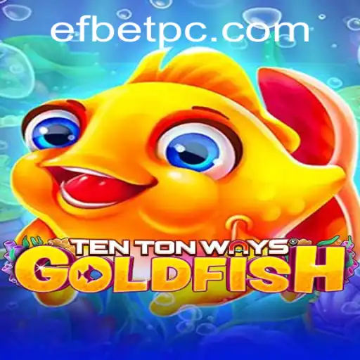 Exploring the Exciting World of TenTonWaysGoldfish with Efbet